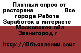 Платный опрос от ресторана Burger King - Все города Работа » Заработок в интернете   . Московская обл.,Звенигород г.